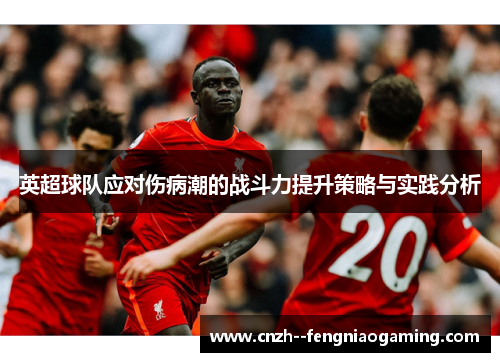 英超球队应对伤病潮的战斗力提升策略与实践分析