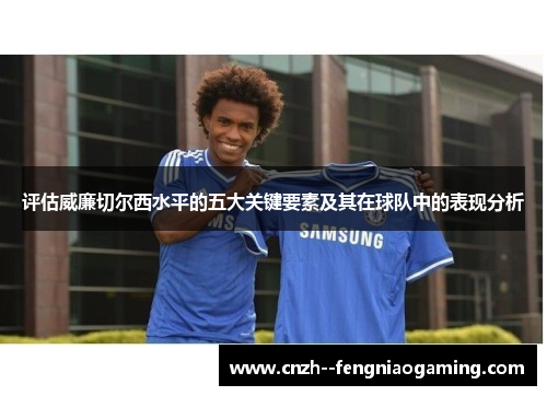 评估威廉切尔西水平的五大关键要素及其在球队中的表现分析 评估威廉切尔西水平的五大关键要素及其在球队中的表现分析
