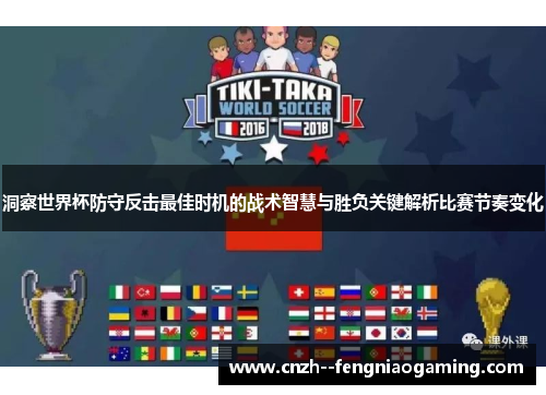 洞察世界杯防守反击最佳时机的战术智慧与胜负关键解析比赛节奏变化