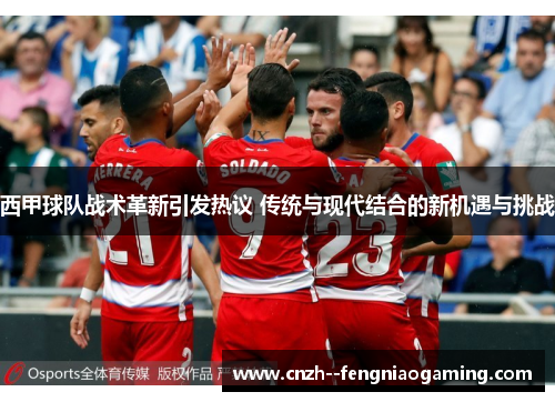 西甲球队战术革新引发热议 传统与现代结合的新机遇与挑战