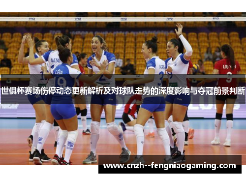 世俱杯赛场伤停动态更新解析及对球队走势的深度影响与夺冠前景判断
