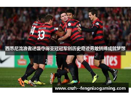 西悉尼流浪者逆袭夺得亚冠冠军创历史奇迹勇敢拼搏成就梦想
