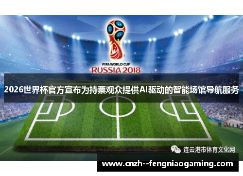 2026世界杯官方宣布为持票观众提供AI驱动的智能场馆导航服务